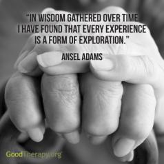 "In wisdom gathered over time, I have found that every experience is a form of exploration." -Ansel Adams